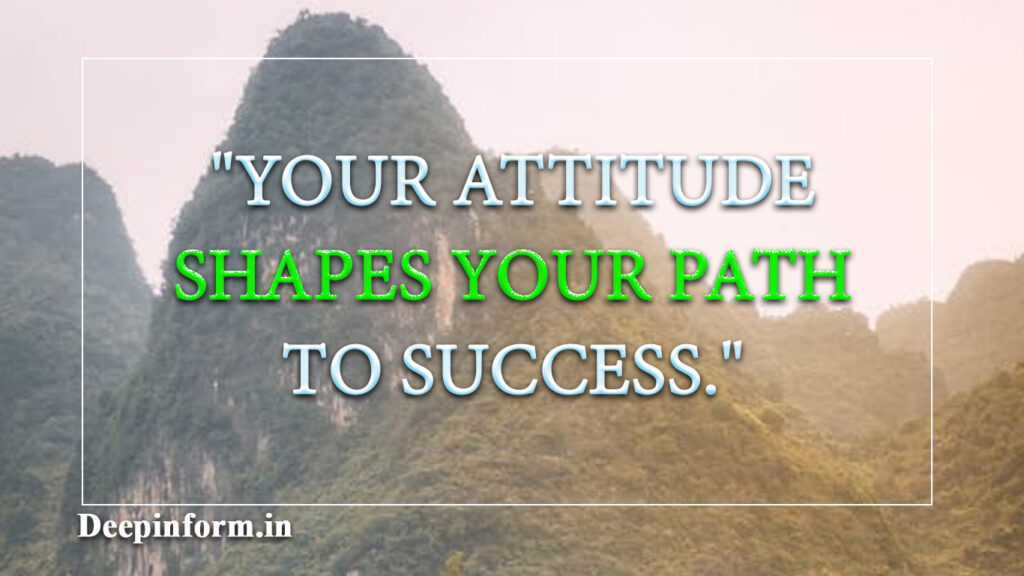 "Your attitude shapes your path to success." motivational quotes