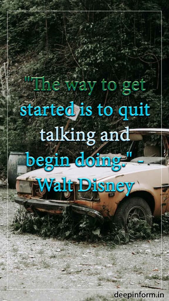 "The way to get started is to quit talking and begin doing." - Walt Disney
