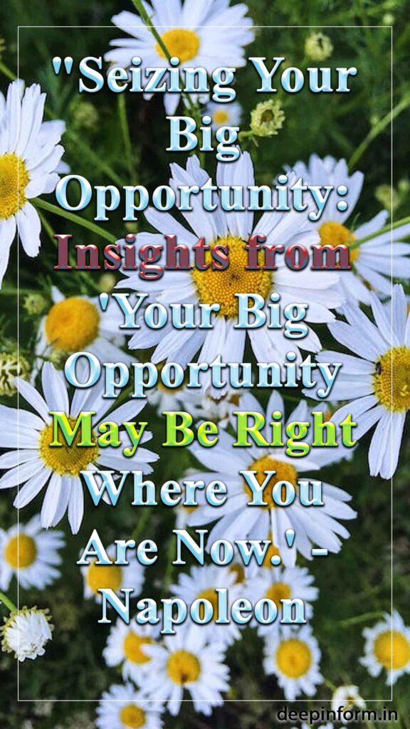 "Seizing Your Big Opportunity: Insights from 'Your Big Opportunity May Be Right Where You Are Now.' - Napoleon Hill"